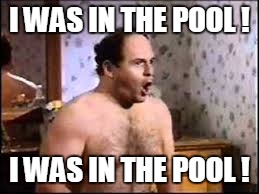 I WAS IN THE POOL ! I WAS IN THE POOL ! | made w/ Imgflip meme maker