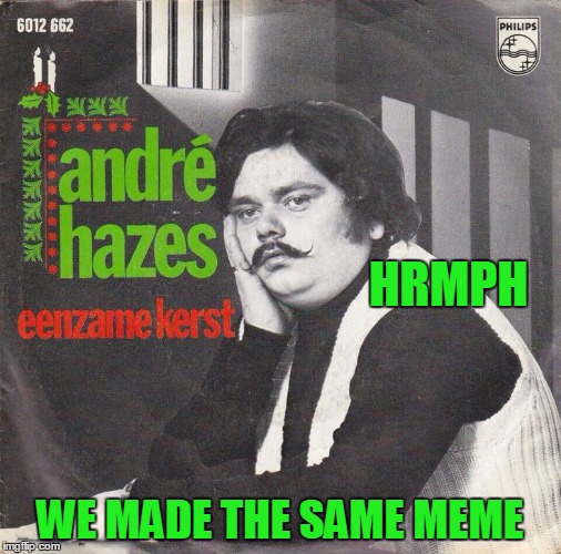 HRMPH WE MADE THE SAME MEME | made w/ Imgflip meme maker