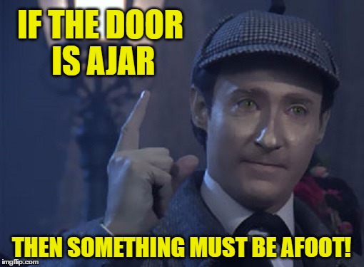 IF THE DOOR IS AJAR THEN SOMETHING MUST BE AFOOT! | made w/ Imgflip meme maker