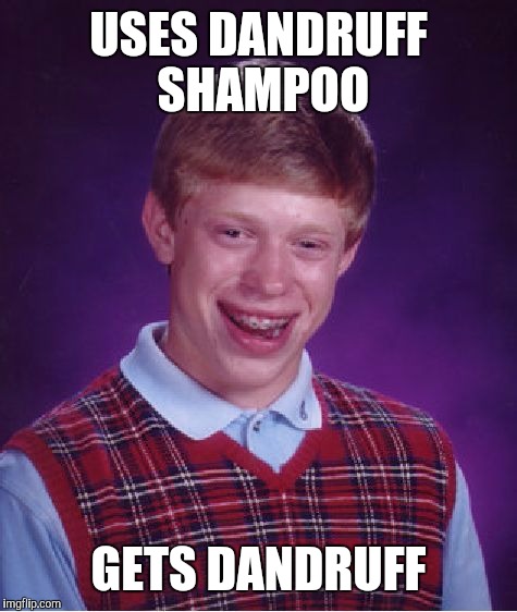 It happened to me! Cheap store brand! | USES DANDRUFF SHAMPOO; GETS DANDRUFF | image tagged in memes,bad luck brian,shampoo,dandruff | made w/ Imgflip meme maker