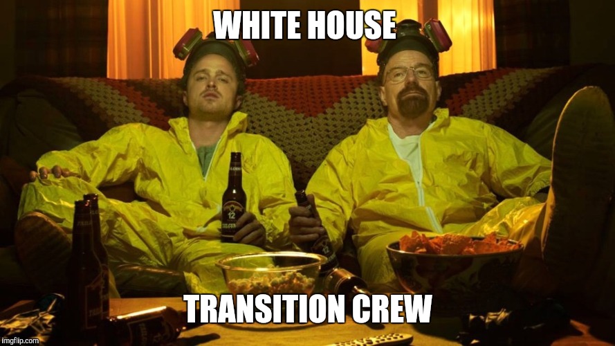 Breaking bad  | WHITE HOUSE; TRANSITION CREW | image tagged in breaking bad | made w/ Imgflip meme maker