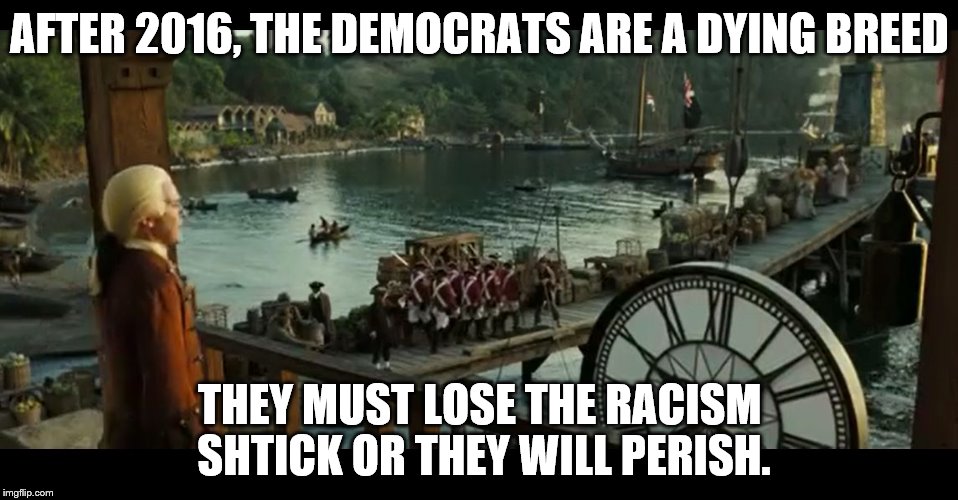 AFTER 2016, THE DEMOCRATS ARE A DYING BREED; THEY MUST LOSE THE RACISM SHTICK OR THEY WILL PERISH. | image tagged in potc sparrow is a dying breed | made w/ Imgflip meme maker