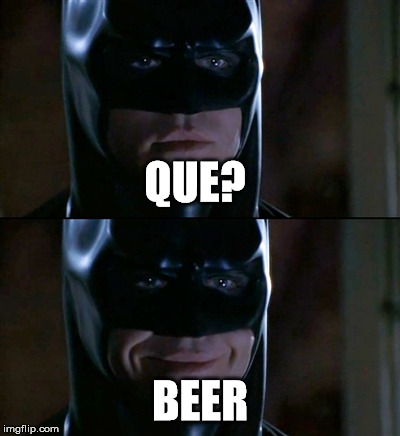 Batman Smiles | QUE? BEER | image tagged in memes,batman smiles | made w/ Imgflip meme maker
