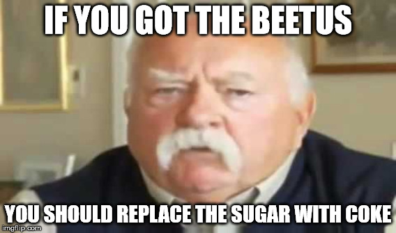 IF YOU GOT THE BEETUS YOU SHOULD REPLACE THE SUGAR WITH COKE | made w/ Imgflip meme maker