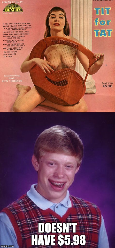 Bad Album Art Week... I can't believe this is a thing! | DOESN'T HAVE $5.98 | image tagged in bad album art week,memes,bad luck brian | made w/ Imgflip meme maker