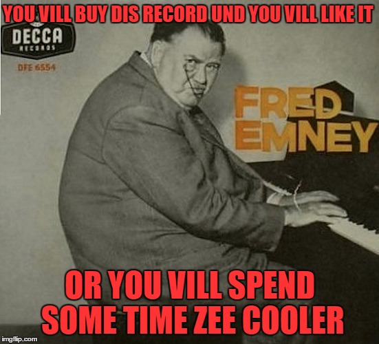 YOU VILL OBEY!!! | YOU VILL BUY DIS RECORD UND YOU VILL LIKE IT; OR YOU VILL SPEND SOME TIME ZEE COOLER | image tagged in bad album art week | made w/ Imgflip meme maker