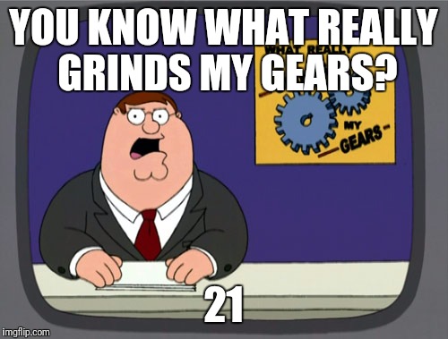 And overused vines | YOU KNOW WHAT REALLY GRINDS MY GEARS? 21 | image tagged in memes,peter griffin news | made w/ Imgflip meme maker