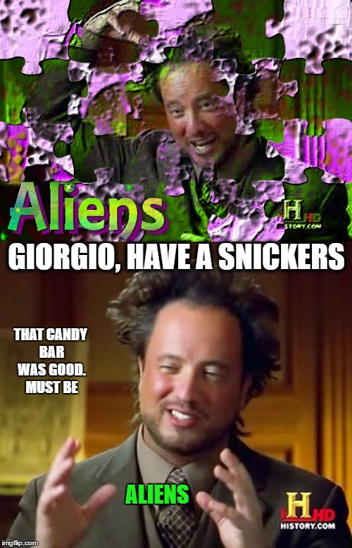 When you're hungry | GIORGIO, HAVE A SNICKERS; THAT CANDY BAR WAS GOOD. MUST BE; ALIENS | image tagged in ancient aliens,snickers,hungry,giorgio tsoukalos | made w/ Imgflip meme maker