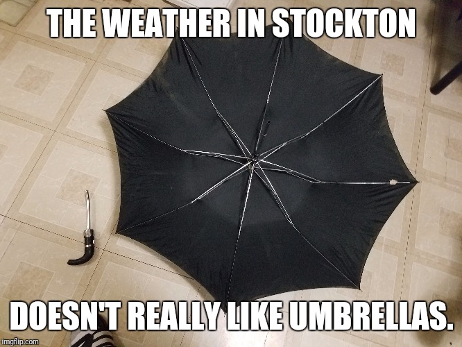 I was using my umbrella, until I realized it was bented. My friends tried to fix it. This was the end result. | THE WEATHER IN STOCKTON; DOESN'T REALLY LIKE UMBRELLAS. | image tagged in memes,stockton,weather,california,fail | made w/ Imgflip meme maker
