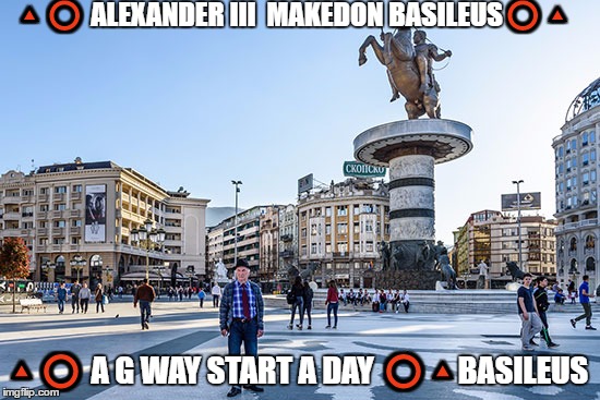 🔼⭕️ ALEXANDER III  MAKEDON BASILEUS⭕️🔼; 🔼⭕️ A G WAY START A DAY ⭕️🔼BASILEUS | image tagged in new year | made w/ Imgflip meme maker