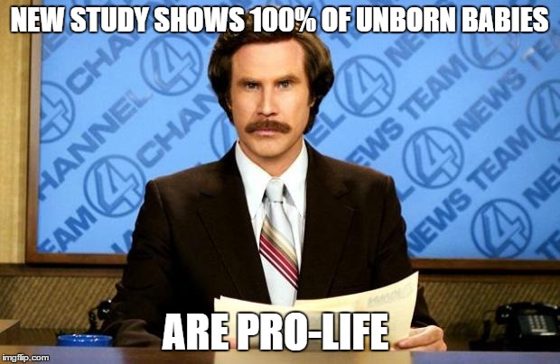 BREAKING NEWS | NEW STUDY SHOWS 100% OF UNBORN BABIES; ARE PRO-LIFE | image tagged in breaking news,memes,abortion,study | made w/ Imgflip meme maker