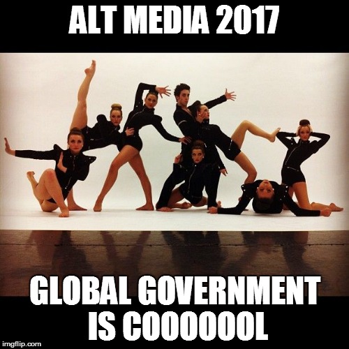 ALT MEDIA 2017; GLOBAL GOVERNMENT IS COOOOOOL | made w/ Imgflip meme maker