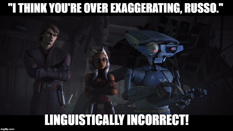 Anakin just can't speak proper English.  | "I THINK YOU'RE OVER EXAGGERATING, RUSSO."; LINGUISTICALLY INCORRECT! | image tagged in star wars,clone wars,anakin skywalker,anakin star wars,jedi,ahsoka | made w/ Imgflip meme maker