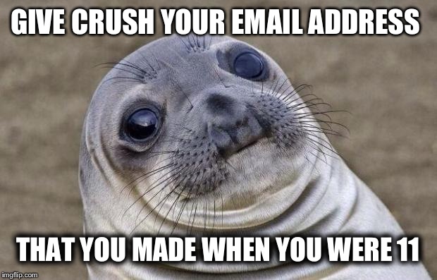 awkward_sealion_is_awesome
@sealmail.com | GIVE CRUSH YOUR EMAIL ADDRESS; THAT YOU MADE WHEN YOU WERE 11 | image tagged in memes,awkward moment sealion | made w/ Imgflip meme maker