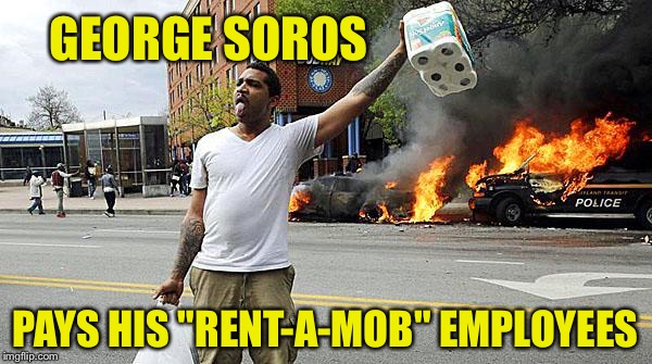 #baltimoreriots  | GEORGE SOROS; PAYS HIS "RENT-A-MOB" EMPLOYEES | image tagged in baltimoreriots | made w/ Imgflip meme maker