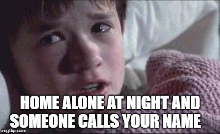 I See Dead People | HOME ALONE AT NIGHT AND SOMEONE CALLS YOUR NAME | image tagged in memes,i see dead people | made w/ Imgflip meme maker