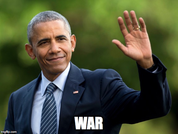 WAR | image tagged in obama saludando | made w/ Imgflip meme maker