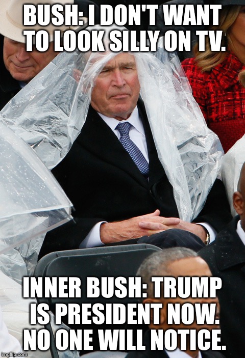 George Bush poncho 2 | BUSH: I DON'T WANT TO LOOK SILLY ON TV. INNER BUSH: TRUMP IS PRESIDENT NOW. NO ONE WILL NOTICE. | image tagged in george bush poncho 2 | made w/ Imgflip meme maker
