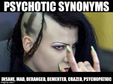 Psychotic synonyms | PSYCHOTIC SYNONYMS; INSANE, MAD, DERANGED, DEMENTED, CRAZED, PSYCHOPATHIC | image tagged in satanist,mental illness,insanity | made w/ Imgflip meme maker