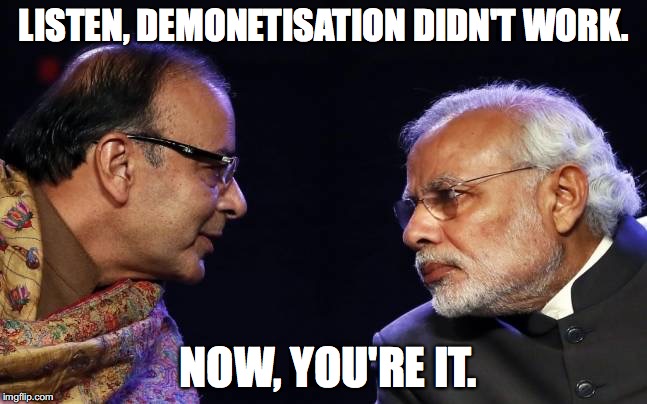 LISTEN, DEMONETISATION DIDN'T WORK. NOW, YOU'RE IT. | made w/ Imgflip meme maker