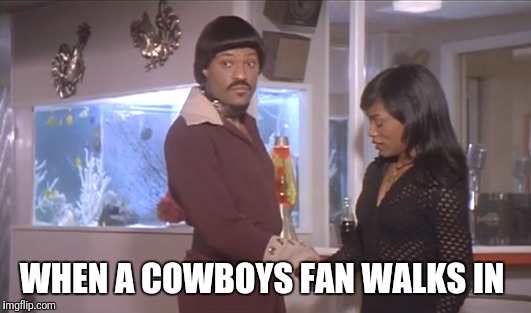 WHEN A COWBOYS FAN WALKS IN | image tagged in nfl memes,cowboys,let the hate flow through you,football,nfl,seriously | made w/ Imgflip meme maker