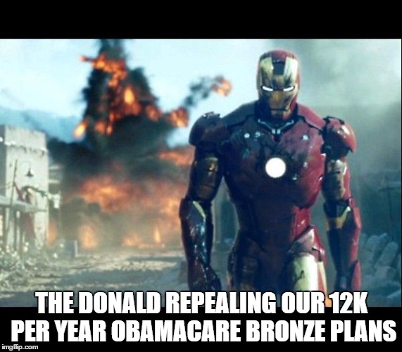 iron man | THE DONALD REPEALING OUR 12K PER YEAR OBAMACARE BRONZE PLANS | image tagged in iron man | made w/ Imgflip meme maker