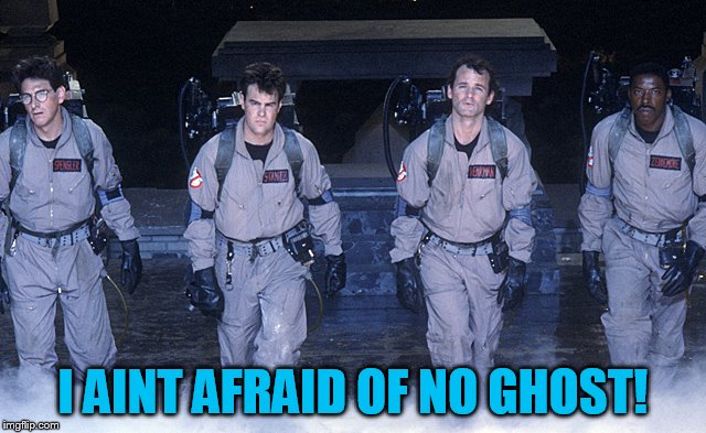I AINT AFRAID OF NO GHOST! | made w/ Imgflip meme maker