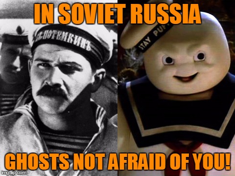 IN SOVIET RUSSIA GHOSTS NOT AFRAID OF YOU! | made w/ Imgflip meme maker