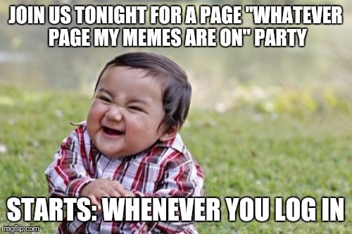 Just being cheeky | JOIN US TONIGHT FOR A PAGE "WHATEVER PAGE MY MEMES ARE ON" PARTY; STARTS: WHENEVER YOU LOG IN | image tagged in memes,evil toddler,page party,all are welcome,funny | made w/ Imgflip meme maker