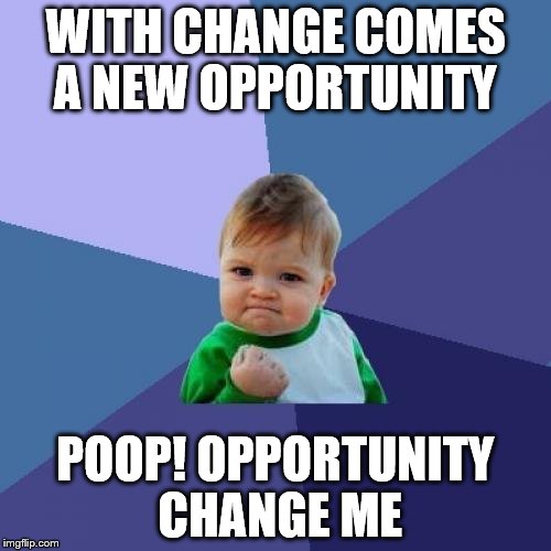 Success Kid | WITH CHANGE COMES A NEW OPPORTUNITY; POOP! OPPORTUNITY CHANGE ME | image tagged in memes,success kid | made w/ Imgflip meme maker