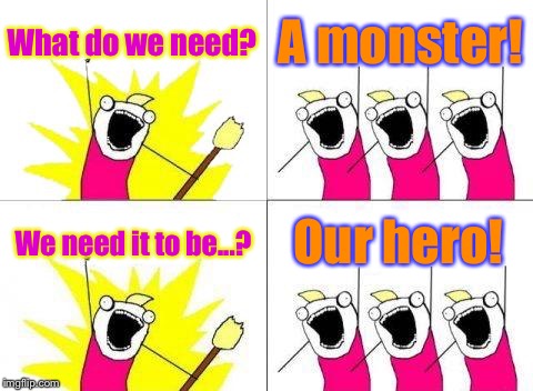 (Another) reference to a Mettaton fan-made song I love | What do we need? A monster! We need it to be...? Our hero! | image tagged in memes,what do we want | made w/ Imgflip meme maker