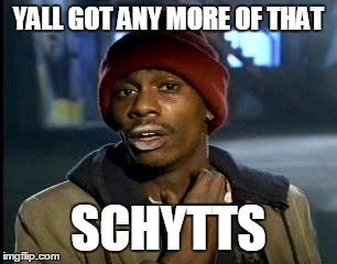 Y'all Got Any More Of That Meme | YALL GOT ANY MORE OF THAT SCHYTTS | image tagged in memes,yall got any more of | made w/ Imgflip meme maker