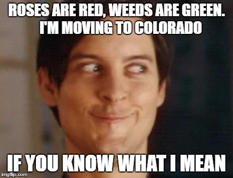 Spiderman Peter Parker Meme | ROSES ARE RED, WEEDS ARE GREEN.   I'M MOVING TO COLORADO; IF YOU KNOW WHAT I MEAN | image tagged in memes,spiderman peter parker | made w/ Imgflip meme maker