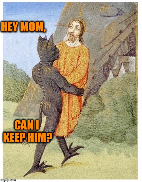 He Followed Me Home | HEY MOM, CAN I KEEP HIM? | image tagged in meme,medieval meme,historical meme,illuminated manuscript | made w/ Imgflip meme maker