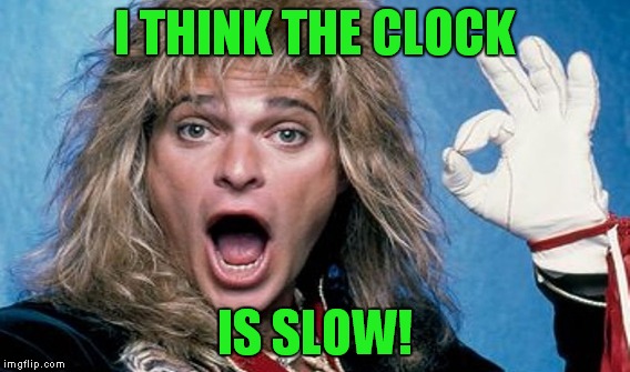 I THINK THE CLOCK IS SLOW! | made w/ Imgflip meme maker