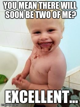 baby brother | YOU MEAN THERE WILL SOON BE TWO OF ME? EXCELLENT... | image tagged in baby,messy,grin | made w/ Imgflip meme maker