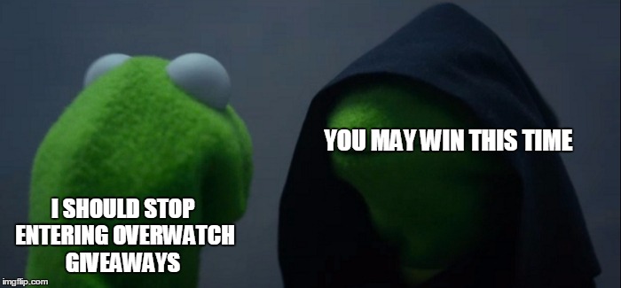 Evil Kermit | YOU MAY WIN THIS TIME; I SHOULD STOP ENTERING OVERWATCH GIVEAWAYS | image tagged in evil kermit | made w/ Imgflip meme maker