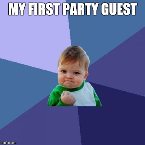Success Kid Meme | MY FIRST PARTY GUEST | image tagged in memes,success kid | made w/ Imgflip meme maker
