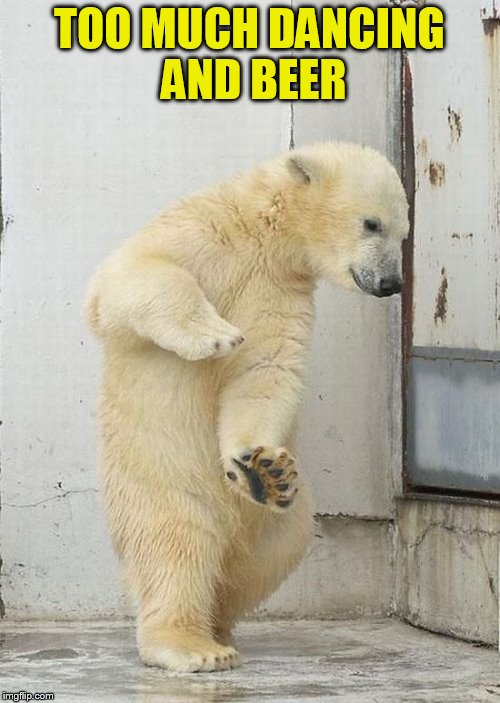 TOO MUCH DANCING AND BEER | made w/ Imgflip meme maker