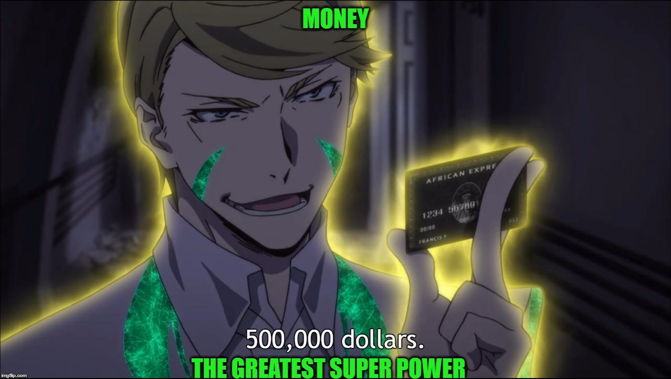 Money: the greatest superpower [Bungo Stray Dogs] |  MONEY; THE GREATEST SUPER POWER | image tagged in bungo stray dogs,f scott fitzgerald | made w/ Imgflip meme maker