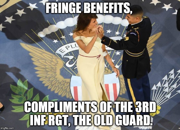  FRINGE BENEFITS, COMPLIMENTS OF THE 3RD INF RGT, THE OLD GUARD. | image tagged in old guard,melania,flotus 45 | made w/ Imgflip meme maker