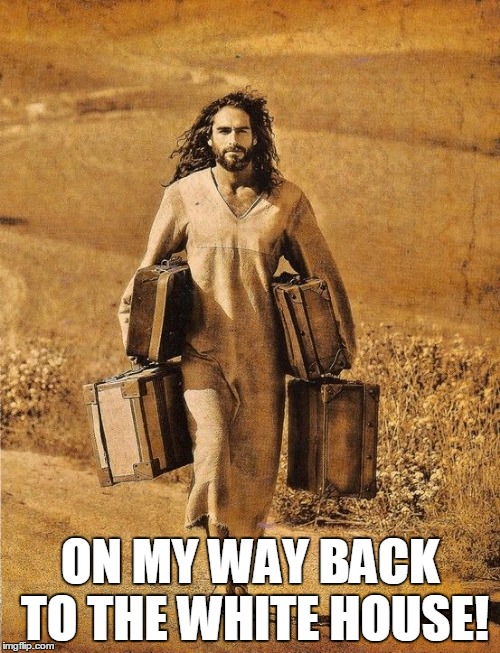 On my way! | ON MY WAY BACK TO THE WHITE HOUSE! | image tagged in jesus,donald trump approves | made w/ Imgflip meme maker