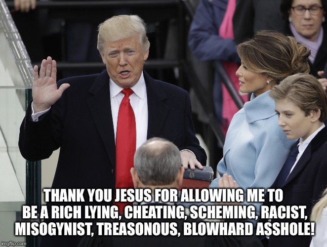 THANK YOU JESUS FOR ALLOWING ME TO BE A RICH LYING, CHEATING, SCHEMING, RACIST, MISOGYNIST, TREASONOUS, BLOWHARD ASSHOLE! | image tagged in donald trump | made w/ Imgflip meme maker