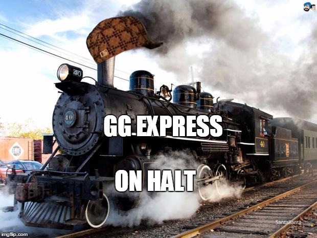 Train | GG EXPRESS; ON HALT | image tagged in train,scumbag | made w/ Imgflip meme maker