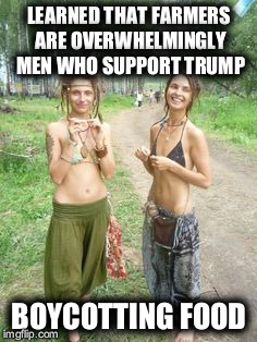 Hippy | LEARNED THAT FARMERS ARE OVERWHELMINGLY MEN WHO SUPPORT TRUMP; BOYCOTTING FOOD | image tagged in hippy | made w/ Imgflip meme maker