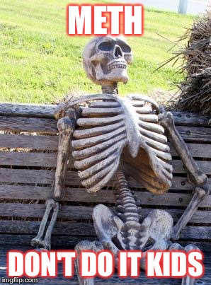 Waiting Skeleton Meme | METH; DON'T DO IT KIDS | image tagged in memes,waiting skeleton | made w/ Imgflip meme maker