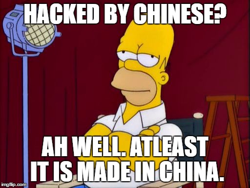 simpsons behind the laughter | HACKED BY CHINESE? AH WELL. ATLEAST IT IS MADE IN CHINA. | image tagged in simpsons behind the laughter | made w/ Imgflip meme maker