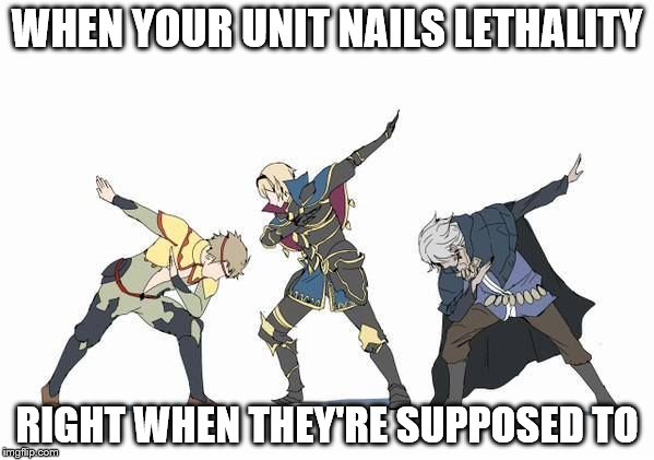 Fire Emblem | WHEN YOUR UNIT NAILS LETHALITY; RIGHT WHEN THEY'RE SUPPOSED TO | image tagged in fire emblem | made w/ Imgflip meme maker