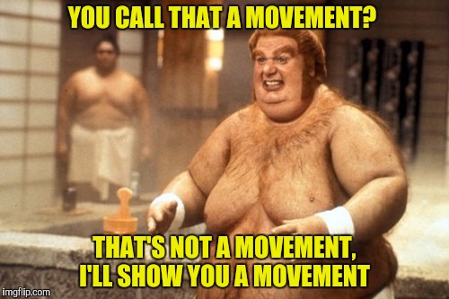 I would avoid asking him about an uprising | YOU CALL THAT A MOVEMENT? THAT'S NOT A MOVEMENT, I'LL SHOW YOU A MOVEMENT | image tagged in fat bastard,movement | made w/ Imgflip meme maker