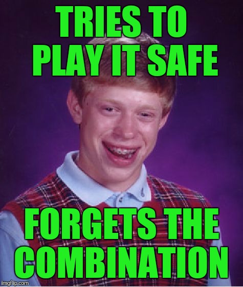 Bad Luck Brian Meme | TRIES TO PLAY IT SAFE; FORGETS THE COMBINATION | image tagged in memes,bad luck brian | made w/ Imgflip meme maker